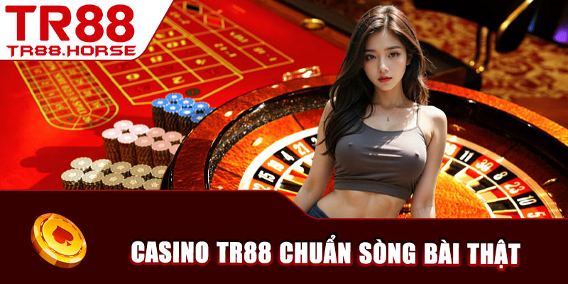 Casino TR88 chuẩn sòng bài thật