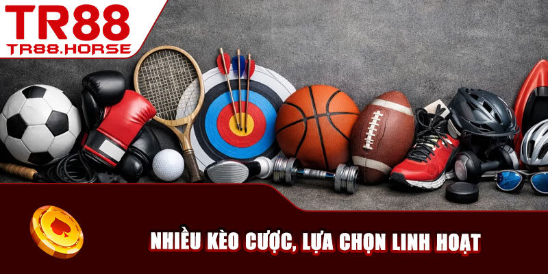 Nhiều kèo cược, lựa chọn linh hoạt